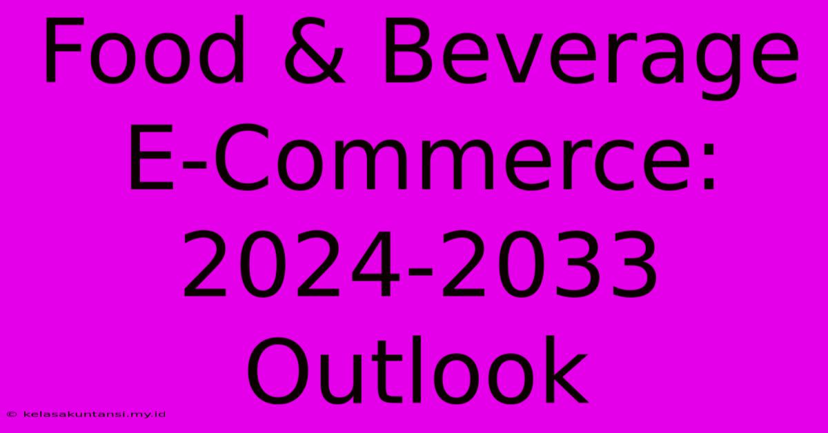 Food & Beverage E-Commerce: 2024-2033 Outlook