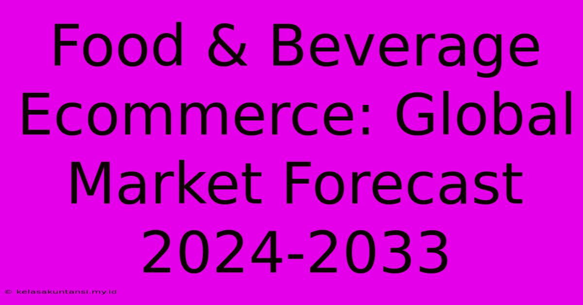 Food & Beverage Ecommerce: Global Market Forecast 2024-2033