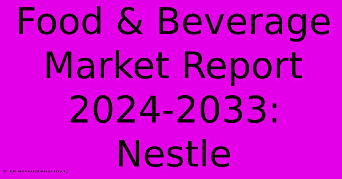 Food & Beverage Market Report 2024-2033: Nestle