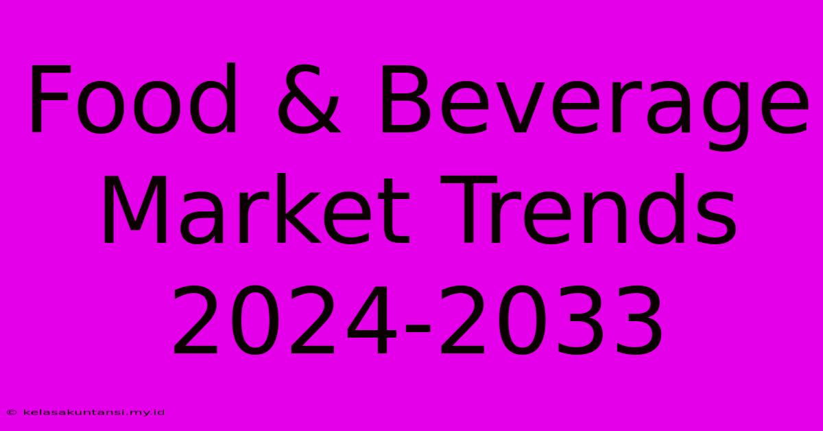 Food & Beverage Market Trends 2024-2033