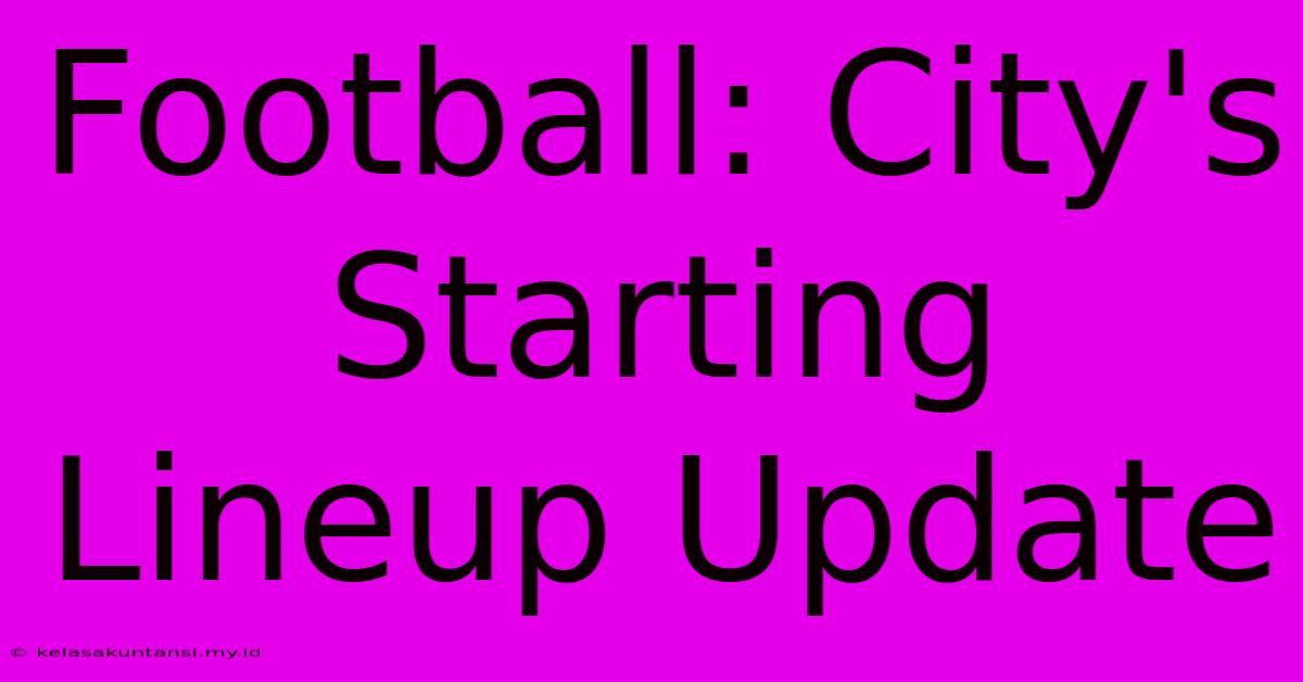 Football: City's Starting Lineup Update