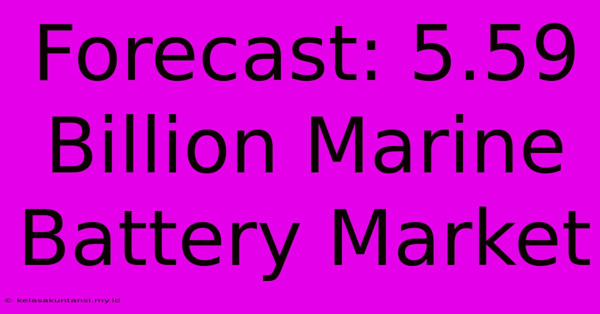 Forecast: 5.59 Billion Marine Battery Market