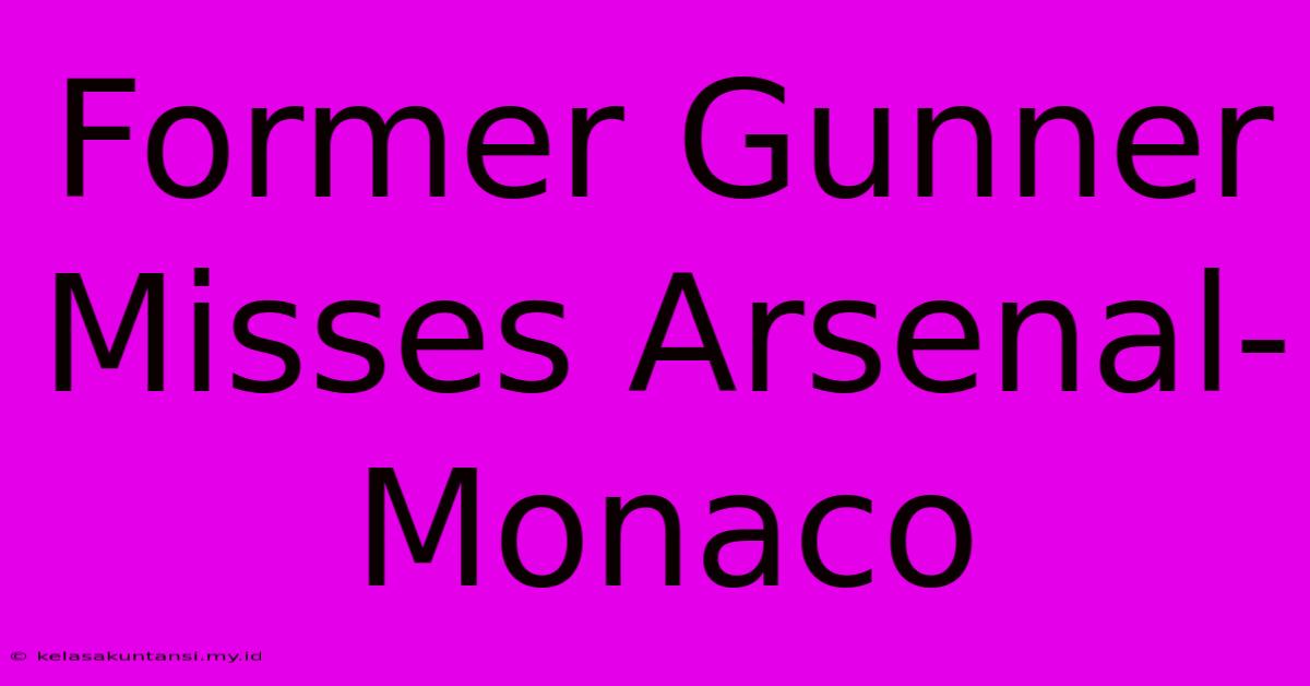 Former Gunner Misses Arsenal-Monaco