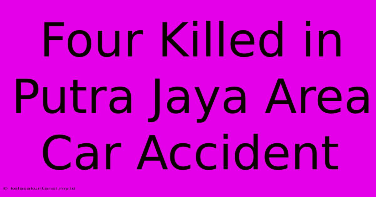 Four Killed In Putra Jaya Area Car Accident