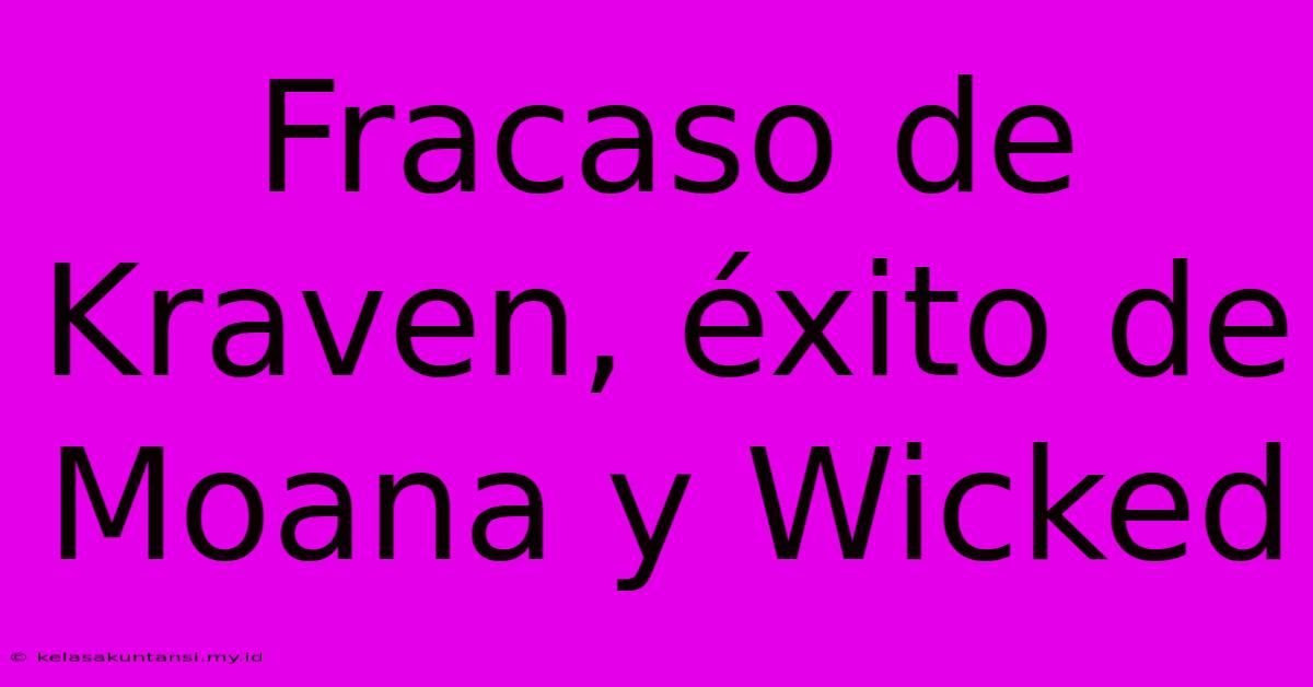 Fracaso De Kraven, Éxito De Moana Y Wicked