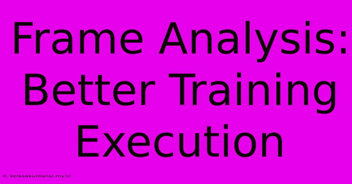 Frame Analysis: Better Training Execution