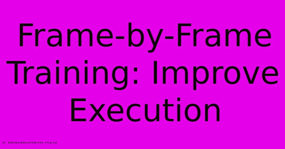 Frame-by-Frame Training: Improve Execution