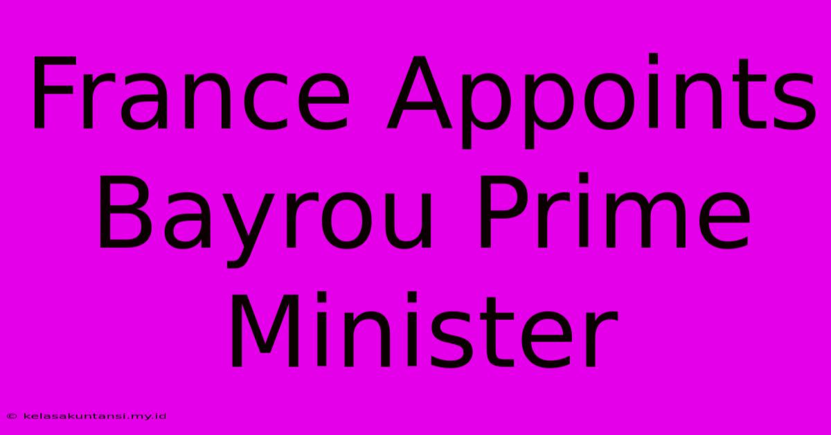 France Appoints Bayrou Prime Minister