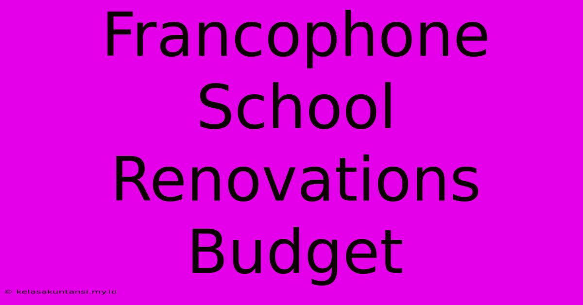 Francophone School Renovations Budget