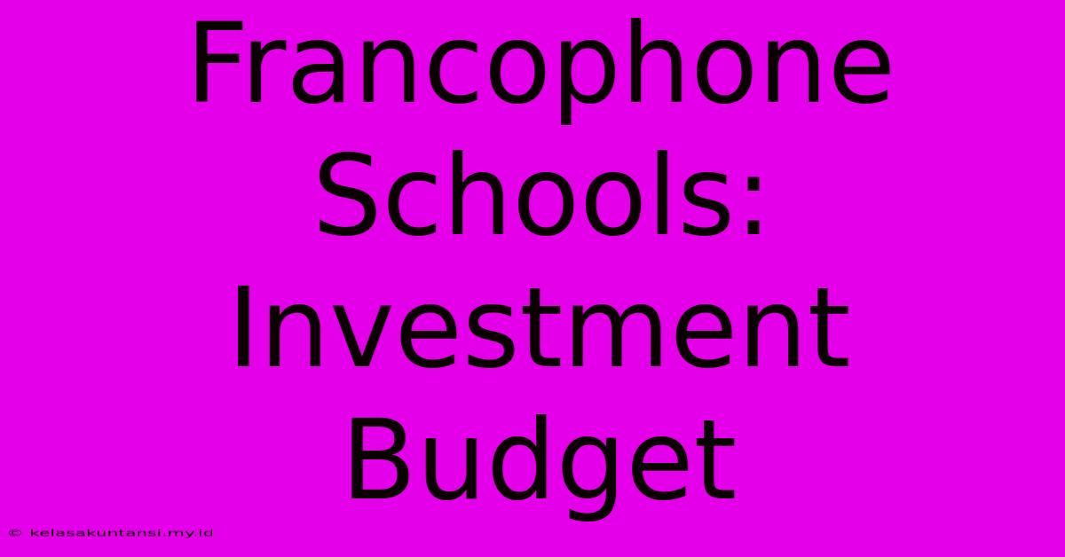 Francophone Schools: Investment Budget