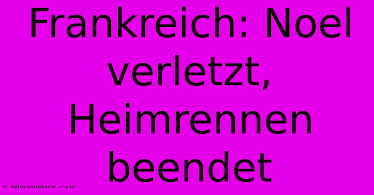 Frankreich: Noel Verletzt, Heimrennen Beendet