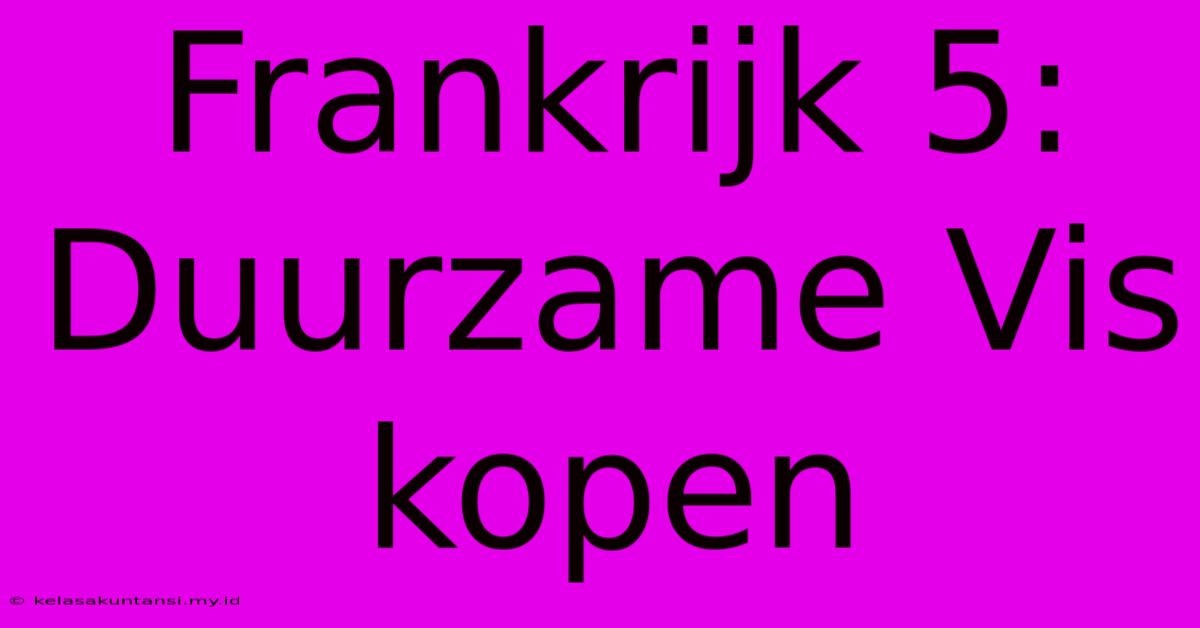 Frankrijk 5: Duurzame Vis Kopen