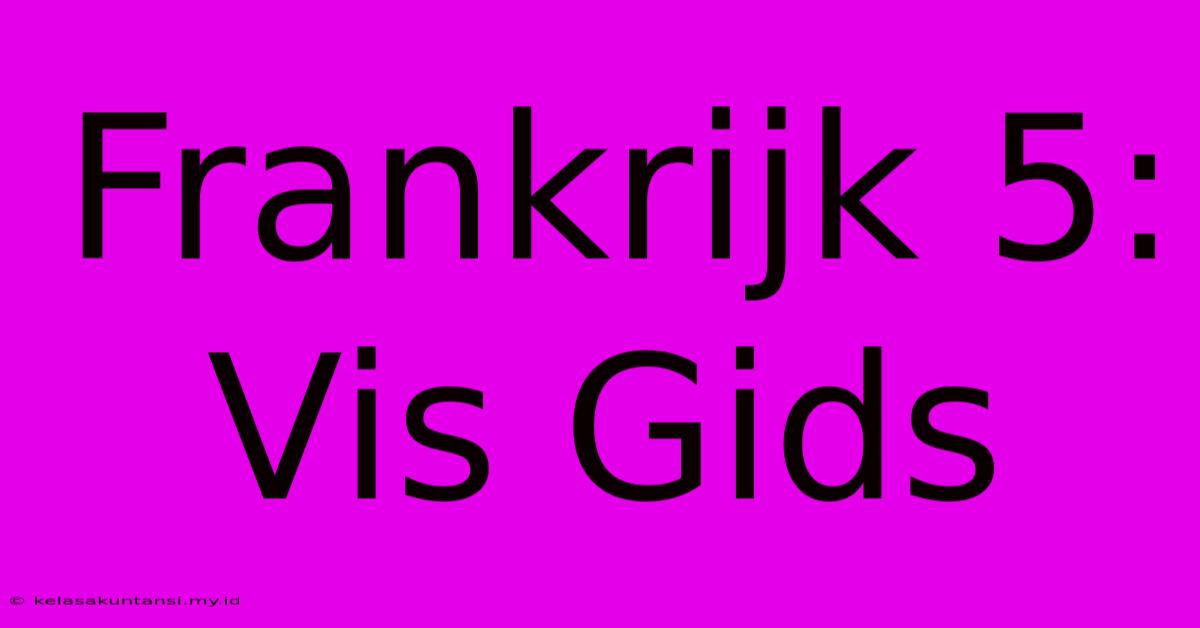 Frankrijk 5: Vis Gids