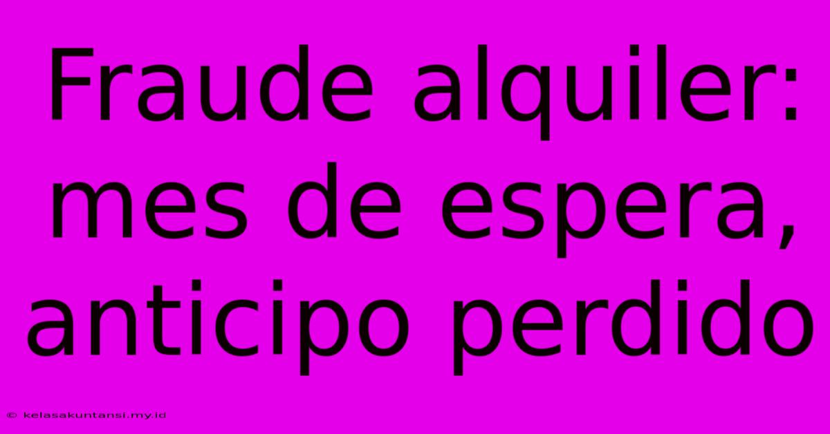 Fraude Alquiler: Mes De Espera, Anticipo Perdido