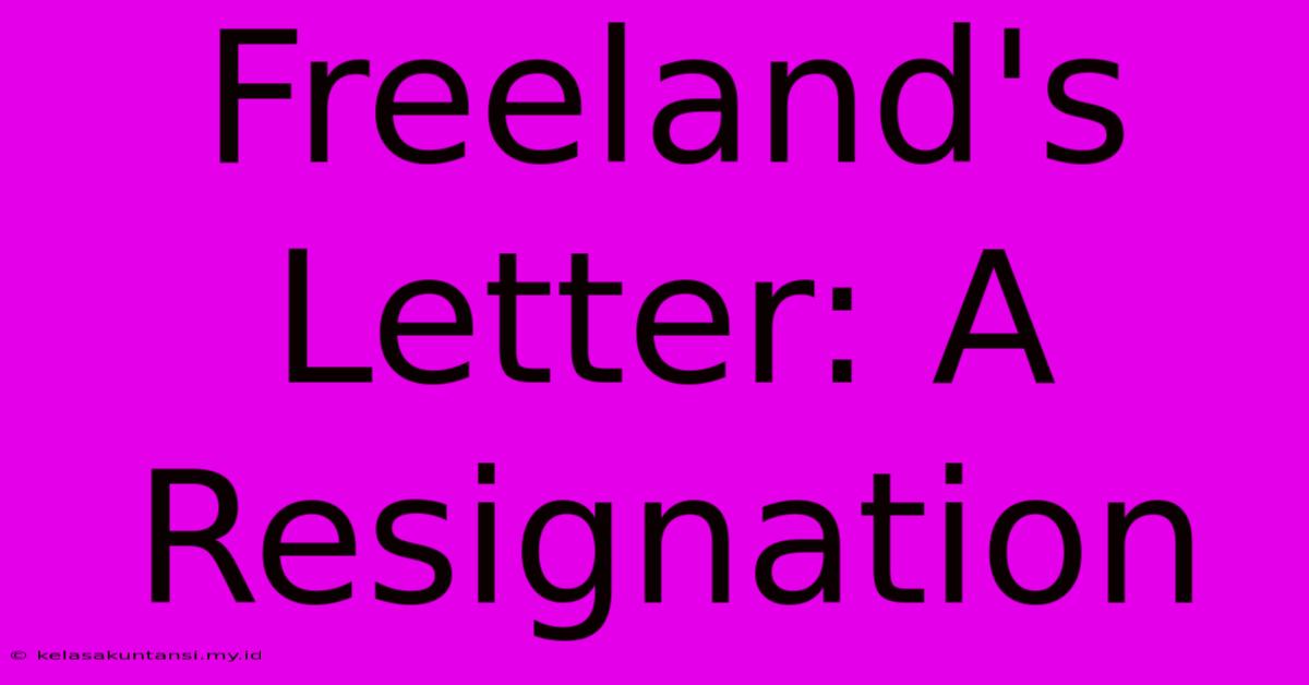 Freeland's Letter: A Resignation