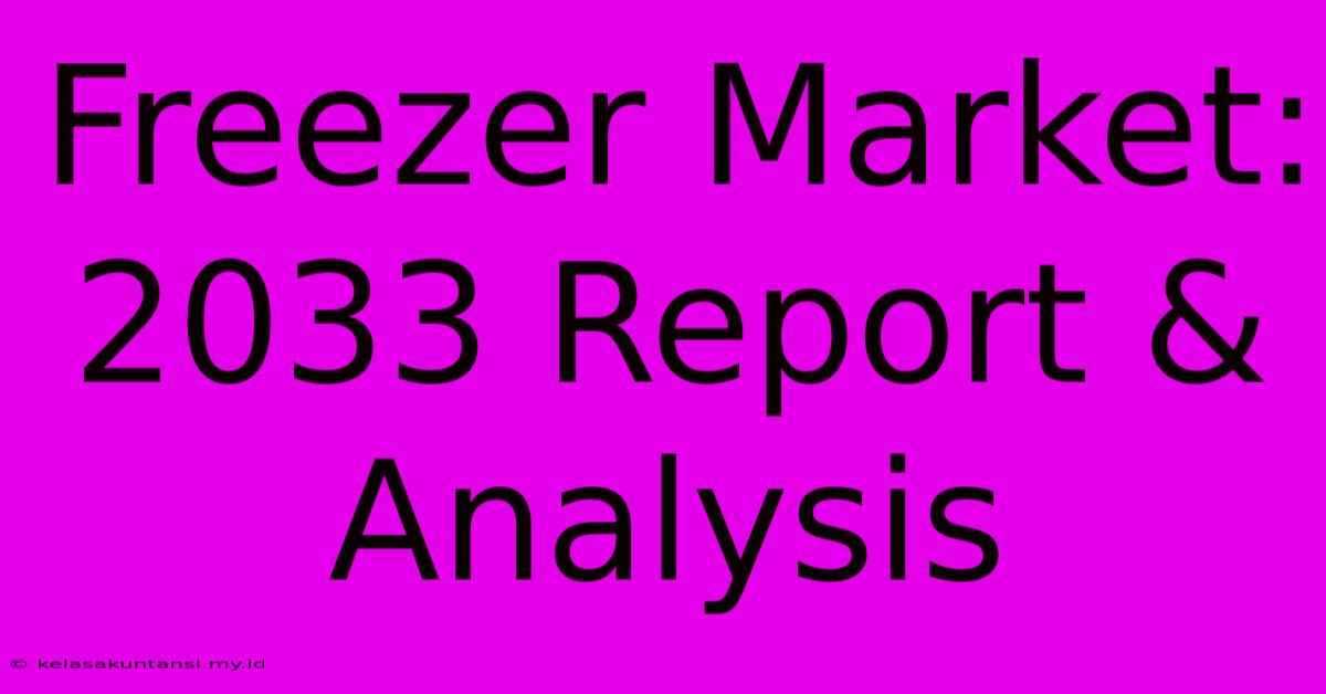 Freezer Market: 2033 Report & Analysis