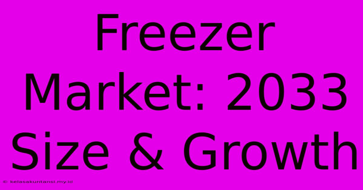 Freezer Market: 2033 Size & Growth