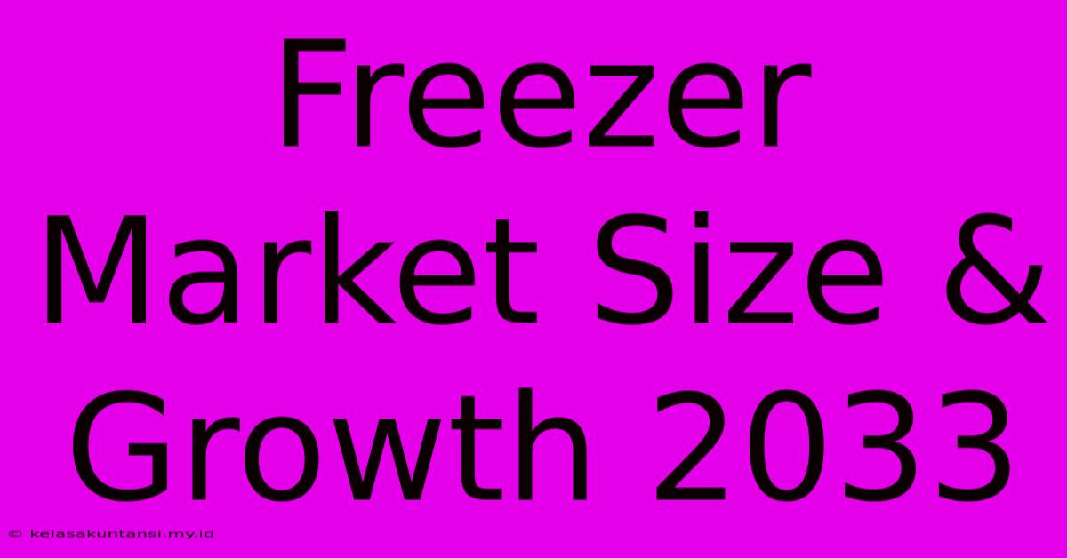 Freezer Market Size & Growth 2033