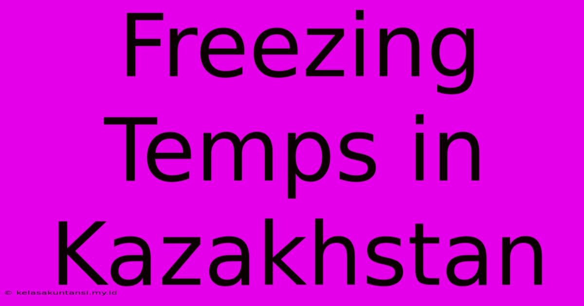 Freezing Temps In Kazakhstan