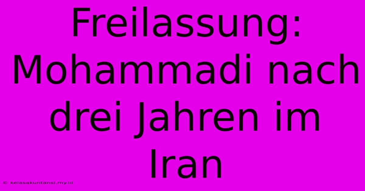 Freilassung: Mohammadi Nach Drei Jahren Im Iran Freilassung: Mohammadi Nach Drei Jahren Im Iran