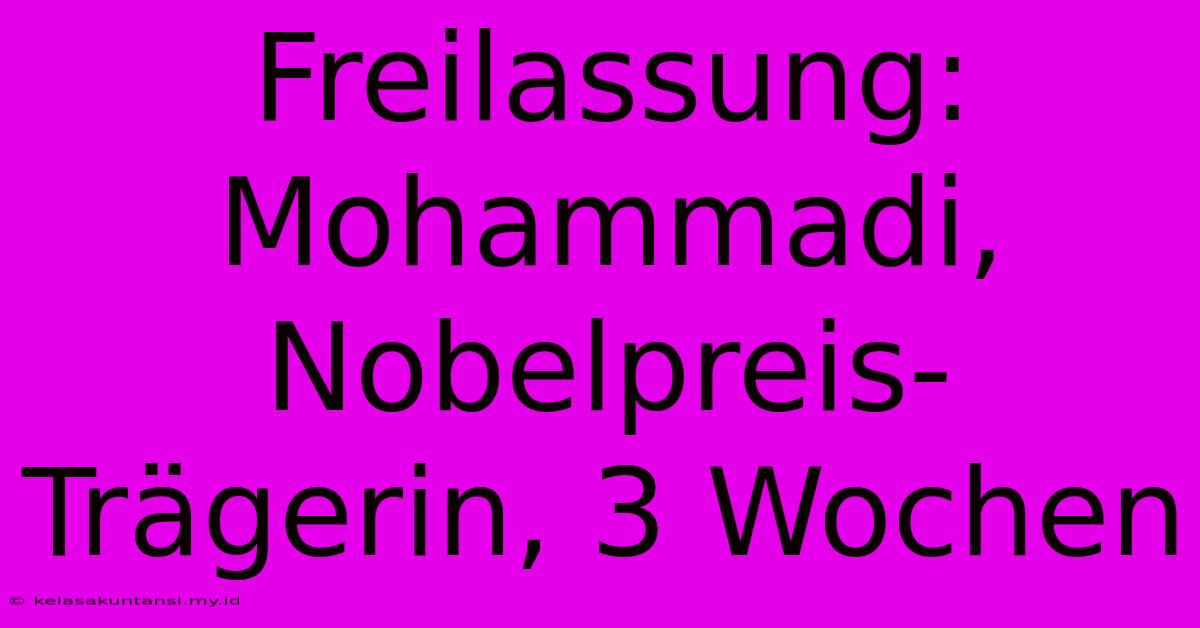 Freilassung: Mohammadi, Nobelpreis-Trägerin, 3 Wochen