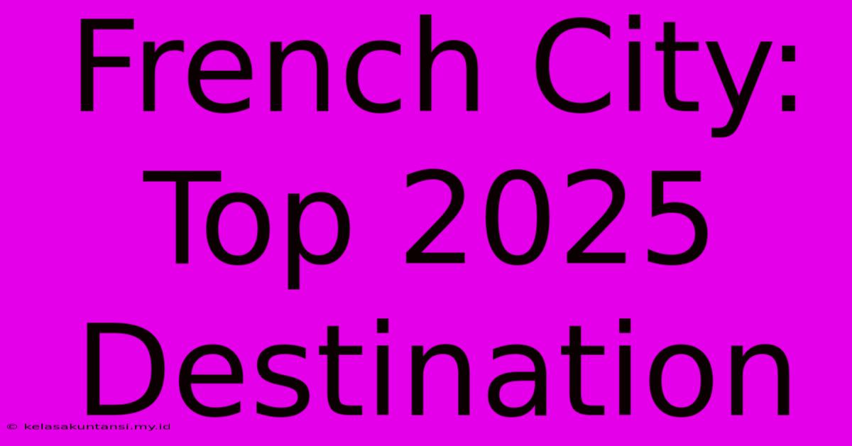 French City: Top 2025 Destination