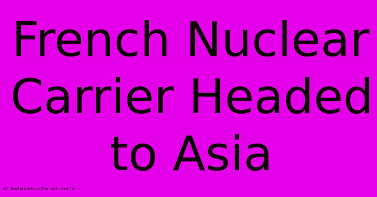 French Nuclear Carrier Headed To Asia