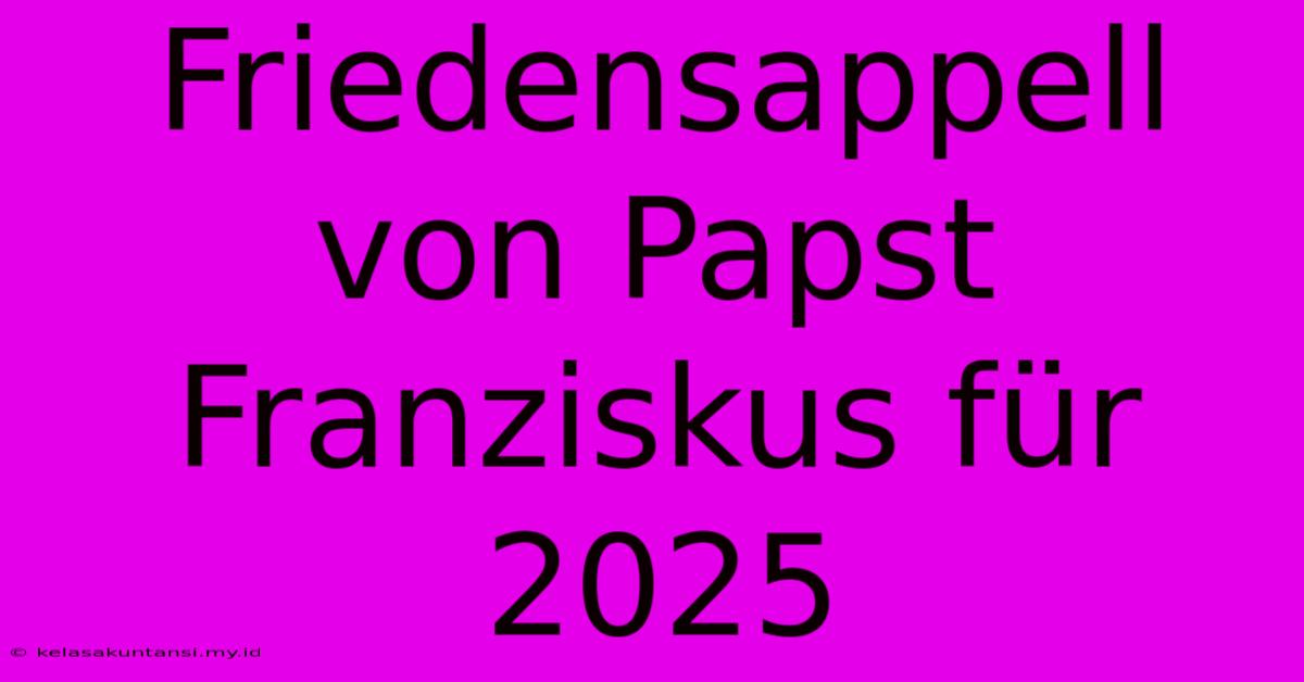 Friedensappell Von Papst Franziskus Für 2025