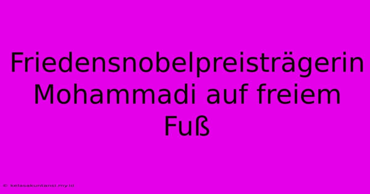 Friedensnobelpreisträgerin Mohammadi Auf Freiem Fuß Friedensnobelpreisträgerin Mohammadi Auf Freiem Fuß
