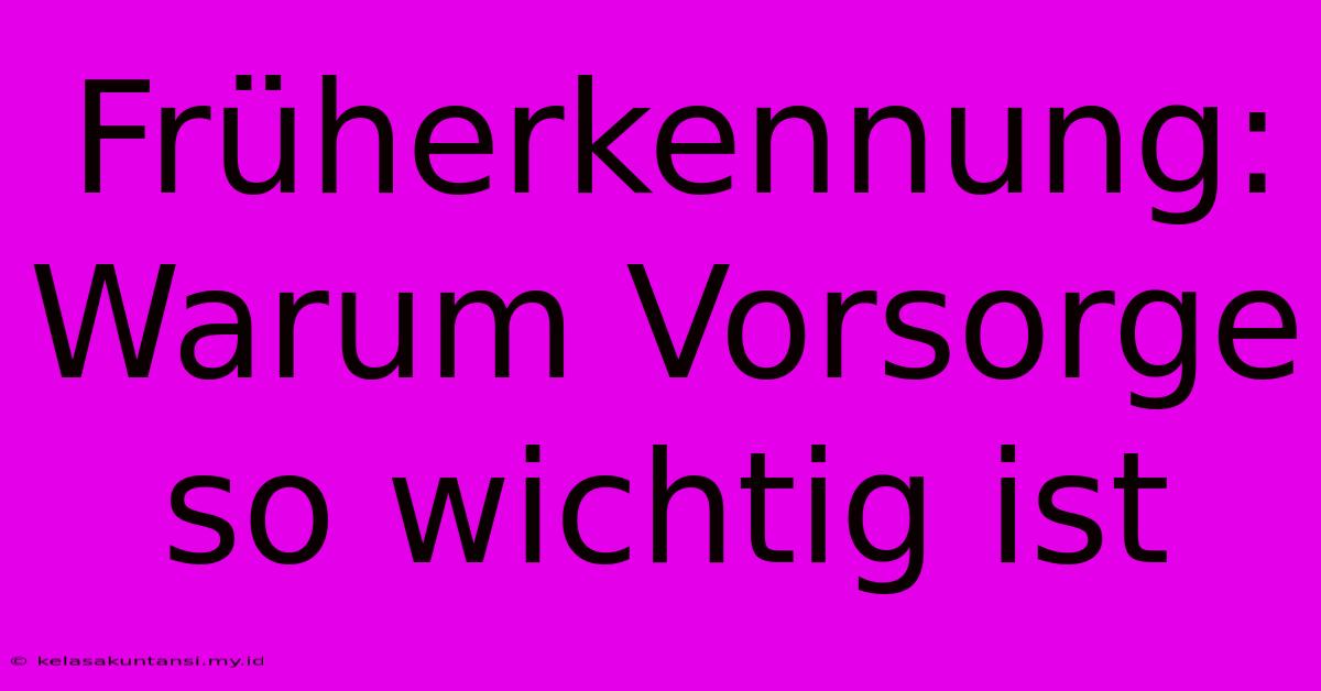 Früherkennung: Warum Vorsorge So Wichtig Ist