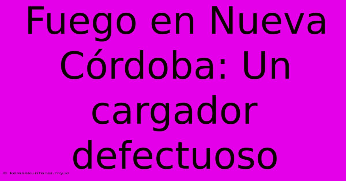 Fuego En Nueva Córdoba: Un Cargador Defectuoso