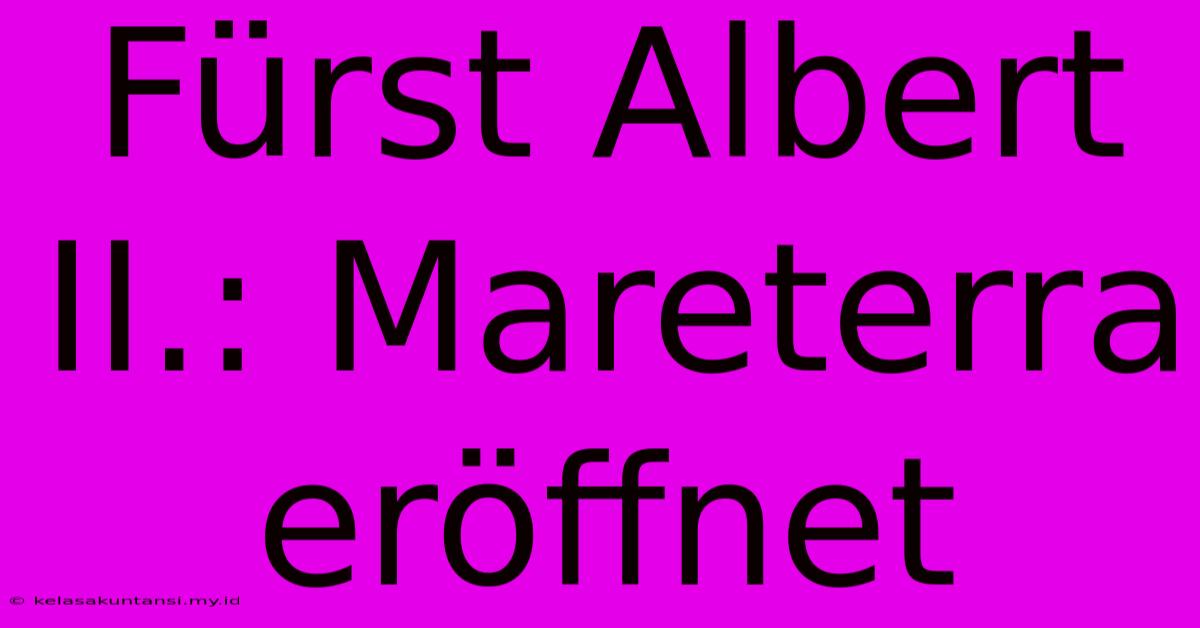 Fürst Albert II.: Mareterra Eröffnet