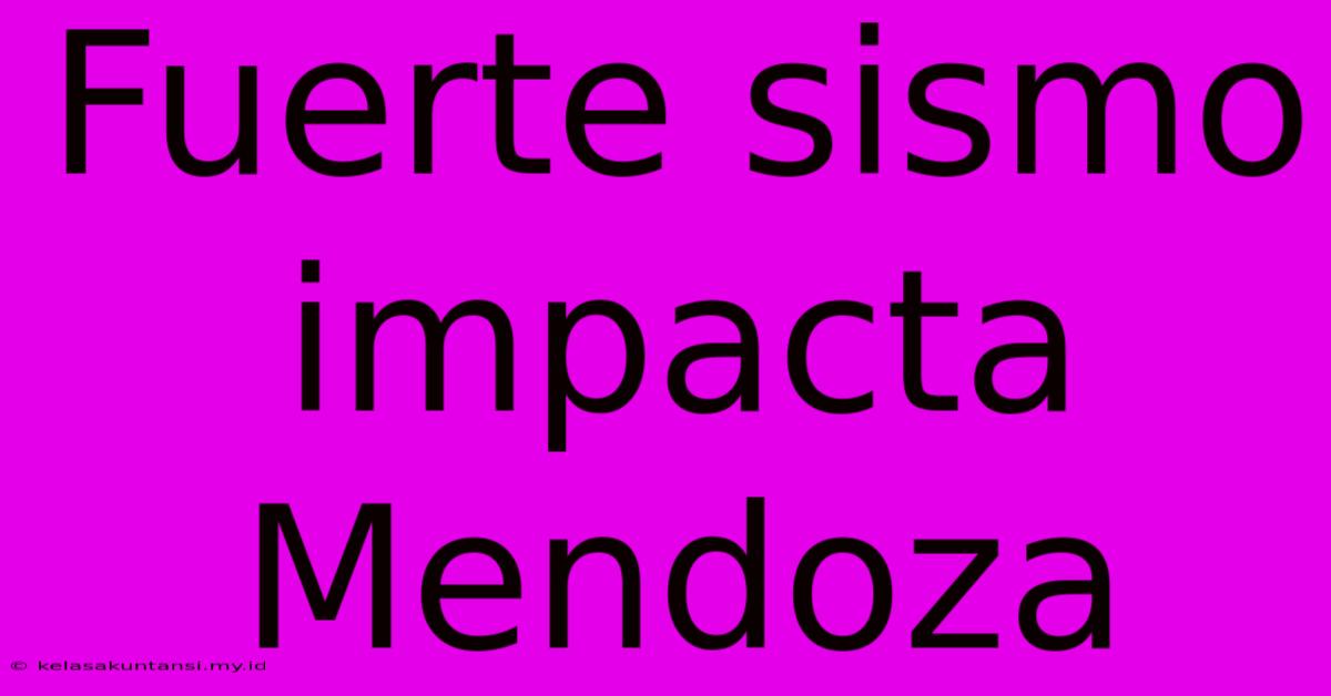 Fuerte Sismo Impacta Mendoza