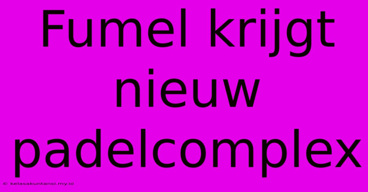 Fumel Krijgt Nieuw Padelcomplex