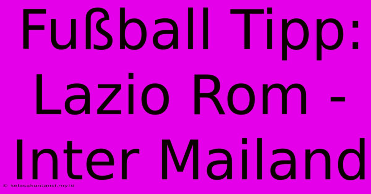 Fußball Tipp: Lazio Rom - Inter Mailand