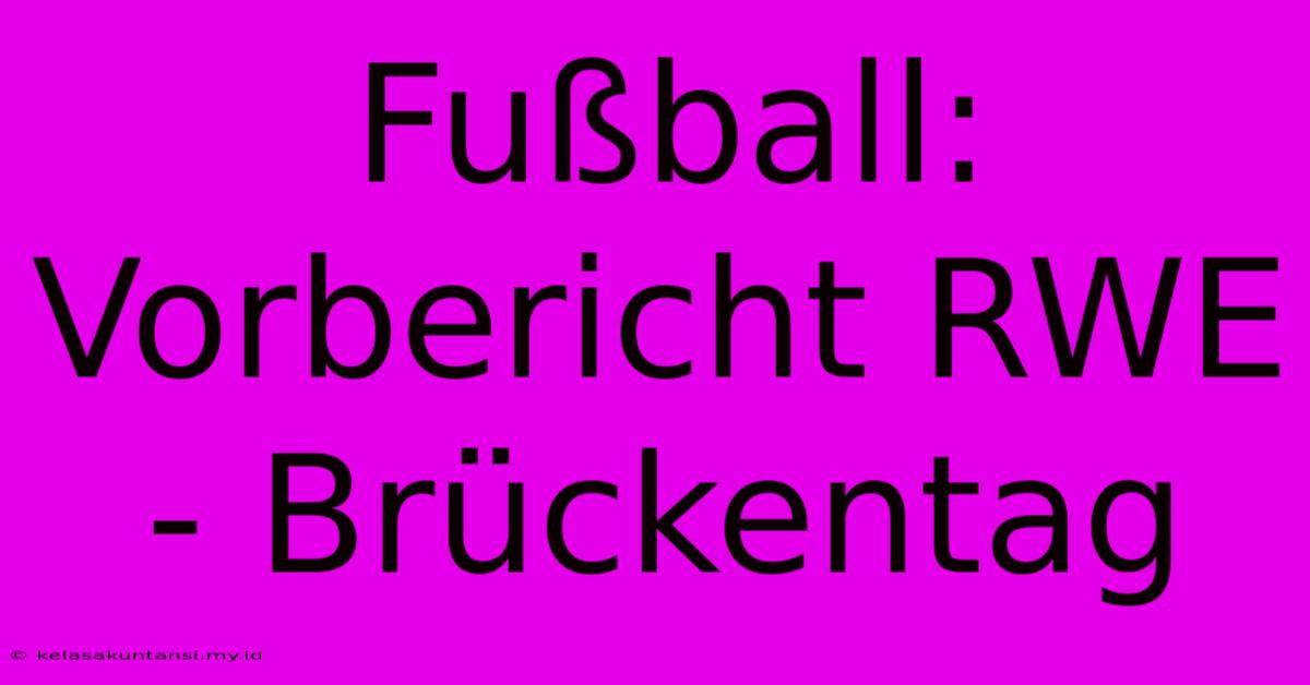 Fußball: Vorbericht RWE - Brückentag