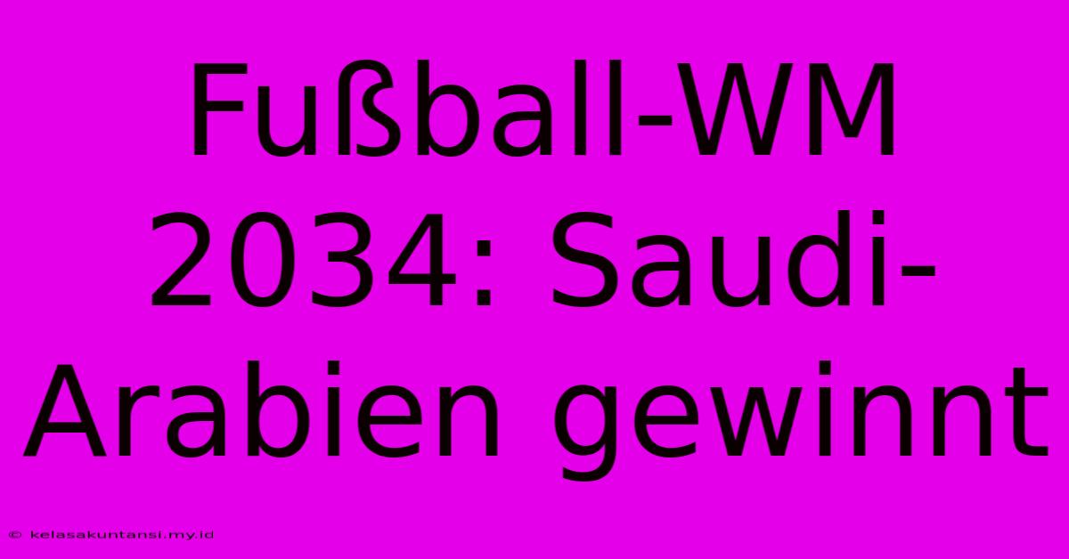 Fußball-WM 2034: Saudi-Arabien Gewinnt