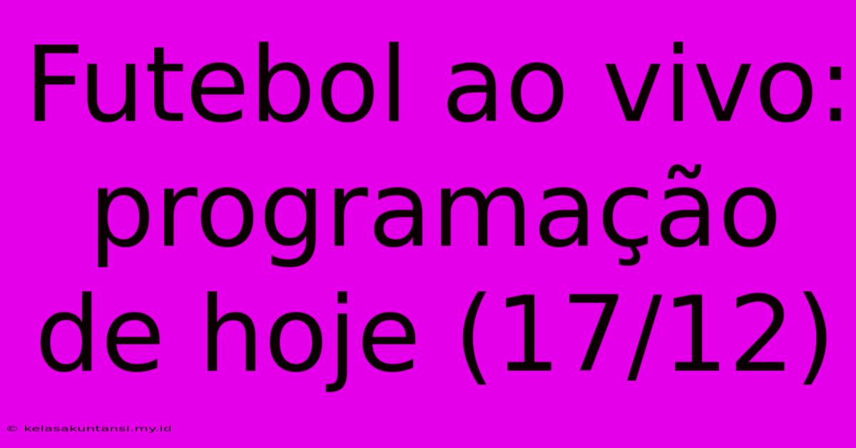 Futebol Ao Vivo: Programação De Hoje (17/12)