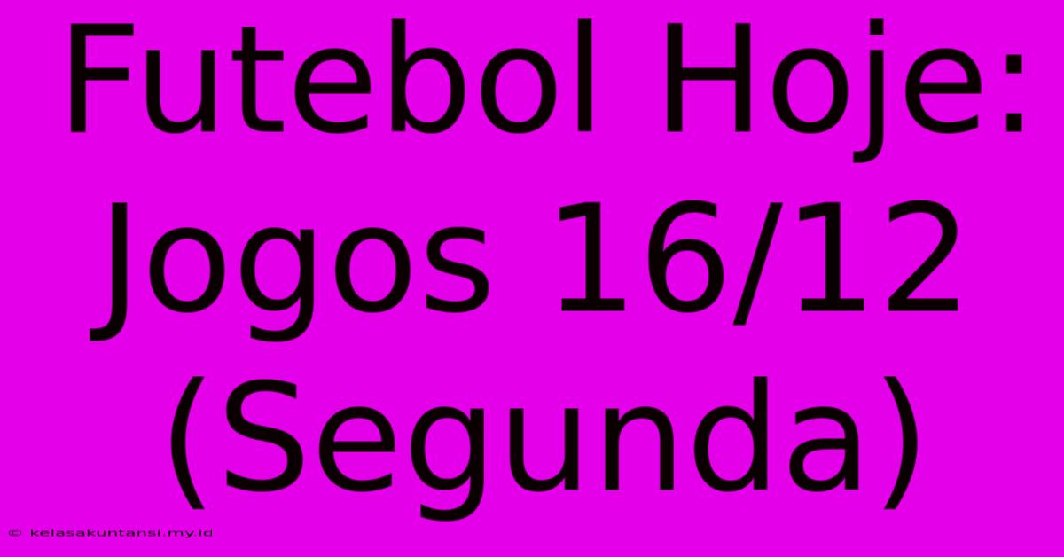 Futebol Hoje: Jogos 16/12 (Segunda)