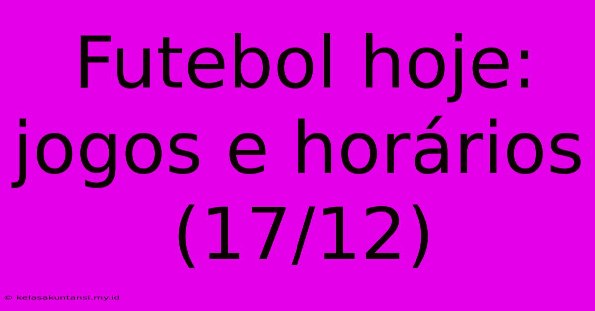 Futebol Hoje: Jogos E Horários (17/12)