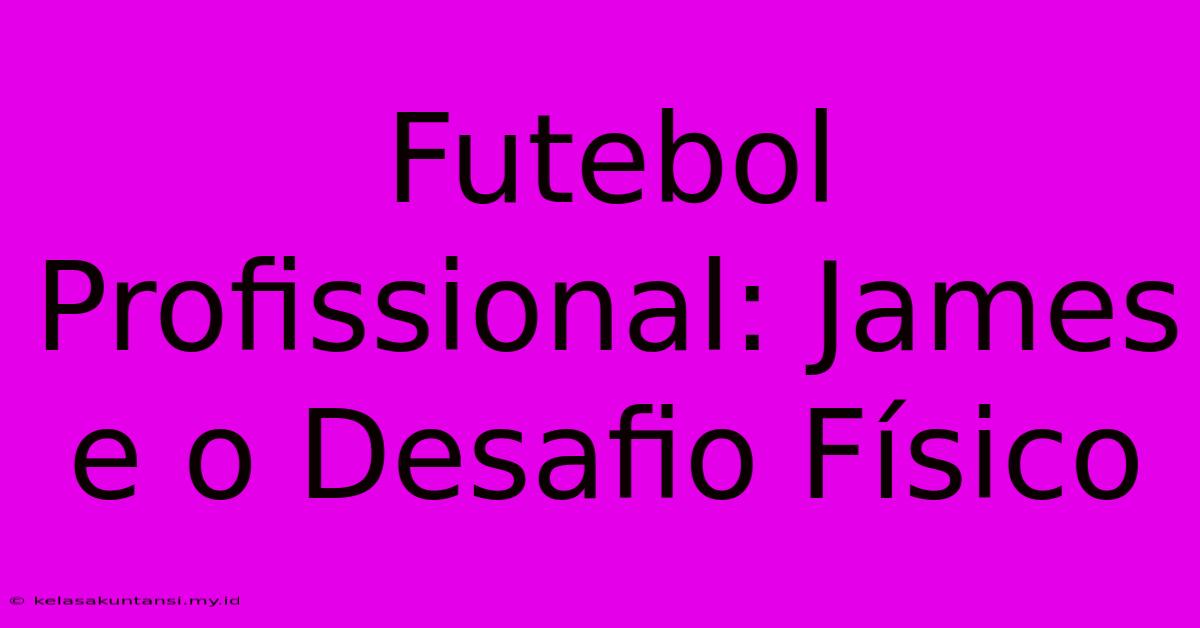 Futebol Profissional: James E O Desafio Físico