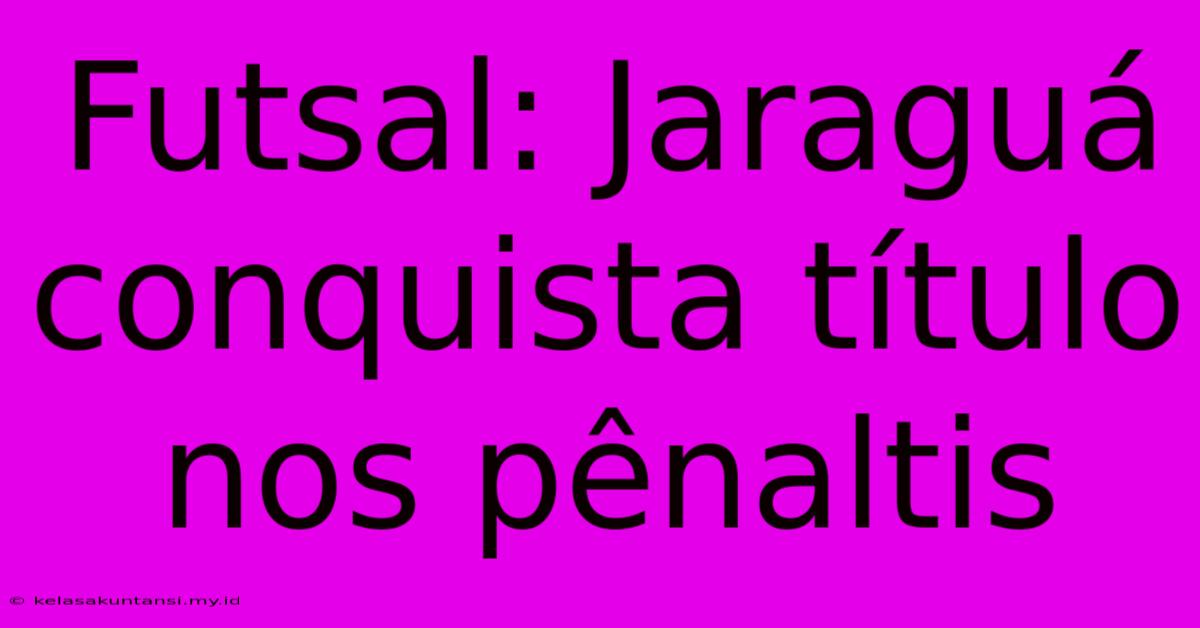 Futsal: Jaraguá Conquista Título Nos Pênaltis