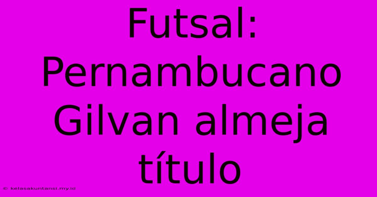 Futsal: Pernambucano Gilvan Almeja Título