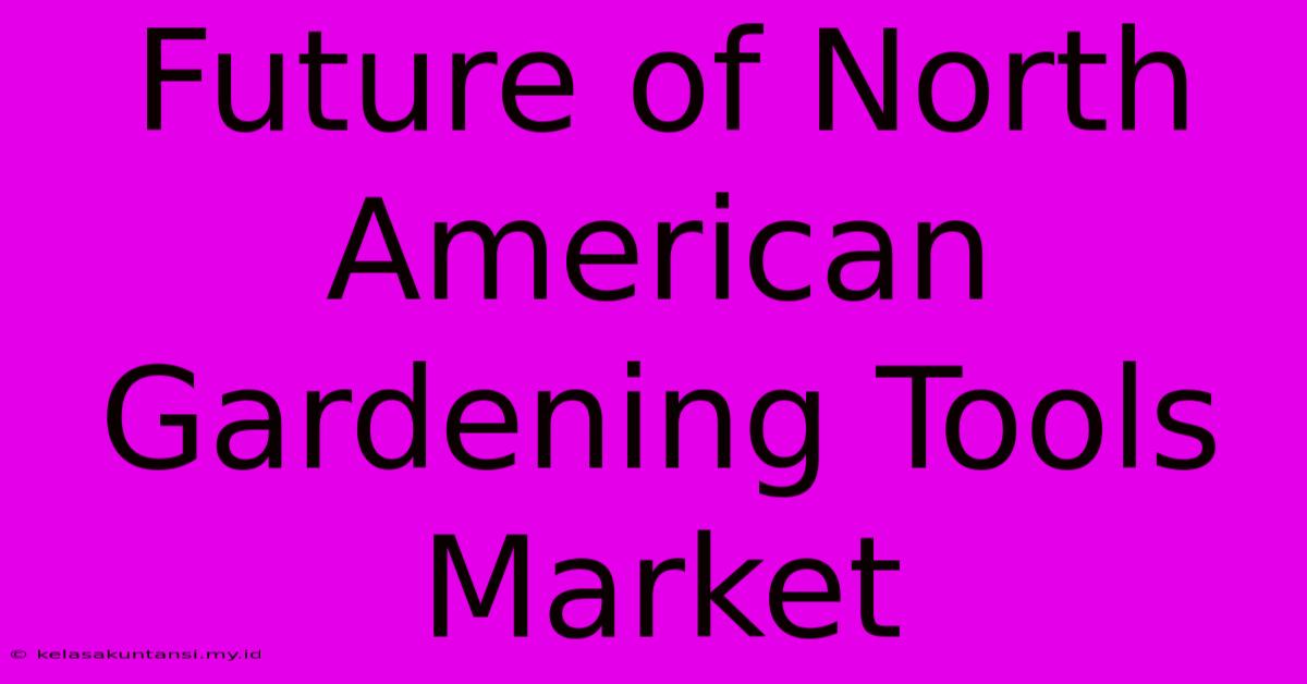 Future Of North American Gardening Tools Market