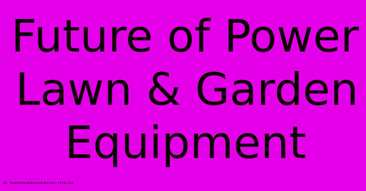 Future Of Power Lawn & Garden Equipment