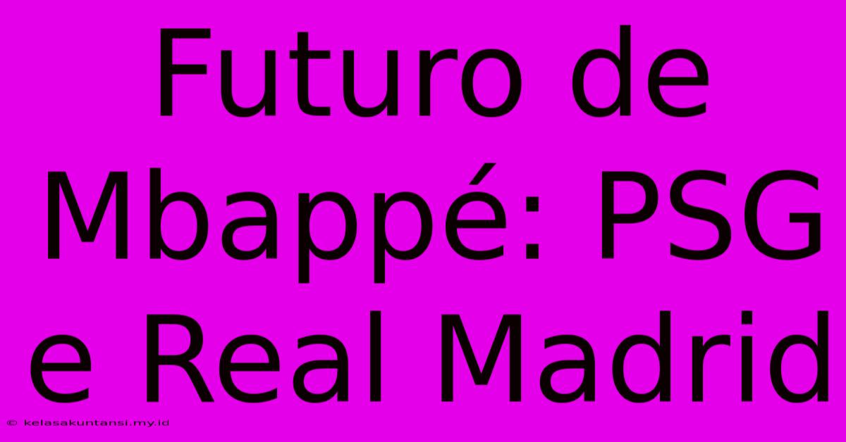 Futuro De Mbappé: PSG E Real Madrid