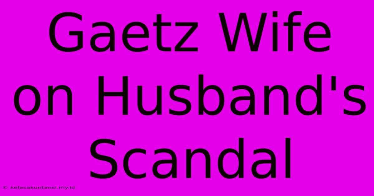 Gaetz Wife On Husband's Scandal