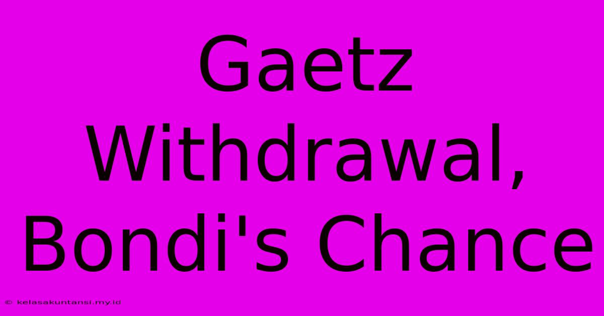 Gaetz Withdrawal, Bondi's Chance