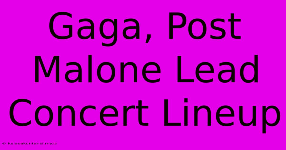 Gaga, Post Malone Lead Concert Lineup