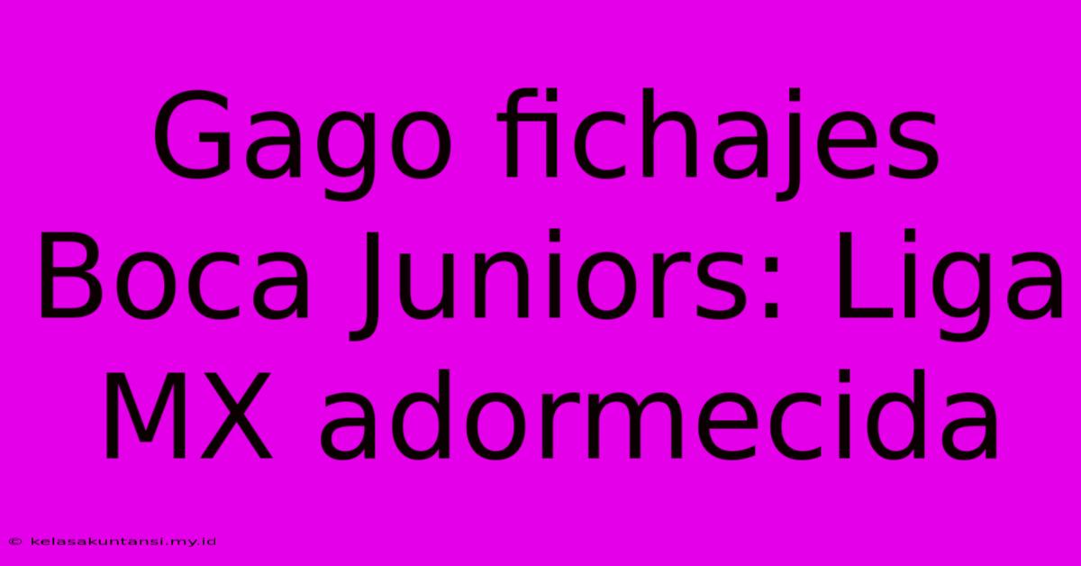 Gago Fichajes Boca Juniors: Liga MX Adormecida